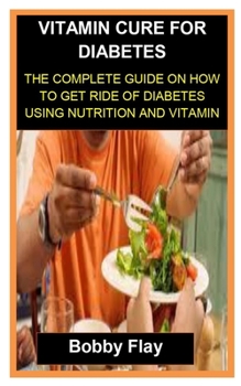 Paperback Vitamin Cure for Diabetes: Vitamin Cure for Diabetes: The Complete Guide on How to Get Ride of Diabetes Using Nutrition and Vitamin Book