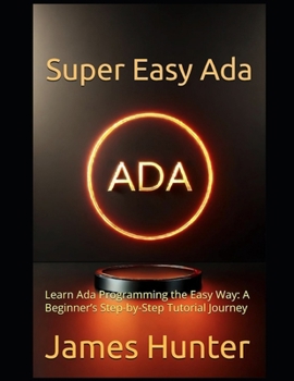 Paperback Super Easy Ada: Learn Ada Programming the Easy Way: A Beginner's Step-by-Step Tutorial Journey Book