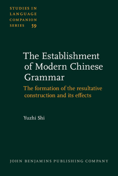 The Establishment of Modern Chinese Grammar: The Formation of the Resultative Construction and Its Effects (Studies in Language Companion Series) - Book #59 of the Studies in Language Companion