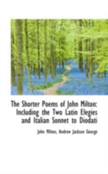 Paperback The Shorter Poems of John Milton: Including the Two Latin Elegies and Italian Sonnet to Diodati Book