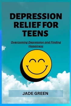 Paperback Depression Relief for Teens: Overcoming Depression and Finding Happiness Book