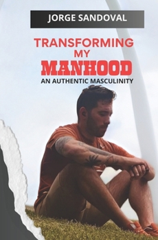 Paperback Transforming My Manhood: An Authentic Masculinity Book