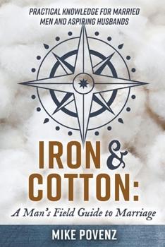 Paperback Iron and Cotton: A Man's Field Guide to Marriage: Practical Knowledge for Married Men and Aspiring Husbands Book