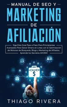 Paperback Manual de SEO y Marketing de Afiliación: Siga Esta Guía Paso a Paso Para Principiantes Avanzados Para Ganar Dinero en Línea con la Optimización de Mot [Spanish] Book