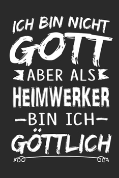 Ich bin nicht Gott aber als Heimwerker bin ich göttlich: Notizbuch mit 110 linierten Seiten, Nutzung auch als Dekoration in Form eines Schild bzw. Poster möglich (German Edition)