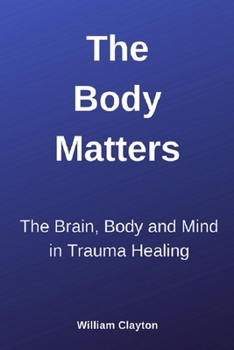 Paperback The Body Matters: The Brain, Mind and Body in Trauma Healing Book