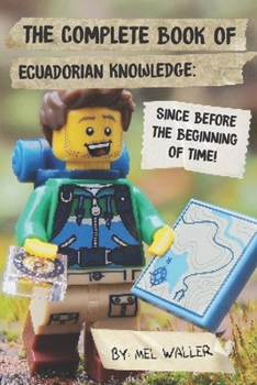 Paperback The Complete Book Of Ecuadorian Knowledge: Since Before the Beginning of Time! Book