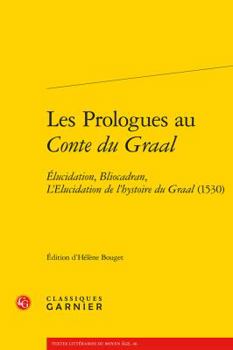 Paperback Les Prologues Au Conte Du Graal: Elucidation, Bliocadran, l'Elucidation de l'Hystoire Du Graal (1530) [French] Book