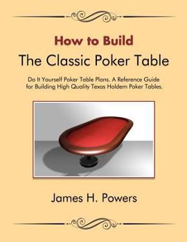 Paperback How to Build the Classic Poker Table Do It Yourself Poker Table Plans: A Reference Guide for Building High Quality Texas Holdem Poker Tables Book