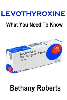 Paperback Levothyroxine. What You Need To Know.: A Guide To Treatments And Safe Usage Book