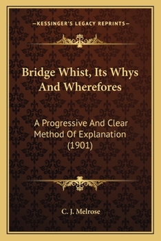 Paperback Bridge Whist, Its Whys And Wherefores: A Progressive And Clear Method Of Explanation (1901) Book