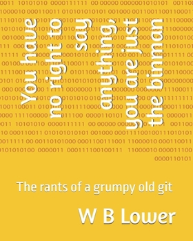 You have no right to say anything, you are just the binman: The rants of a grumpy old git