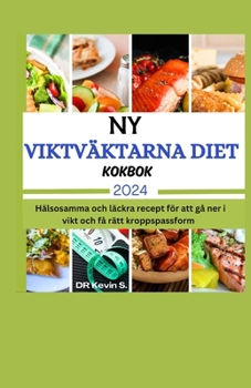 2024 NY VIKTVÄKTARNA DIET KOKBOK: Hälsosamma och läckra recept för att gå ner i vikt och få rätt kroppspassform (Swedish Edition)