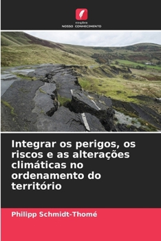 Integrar os perigos, os riscos e as alterações climáticas no ordenamento do território (Portuguese Edition)