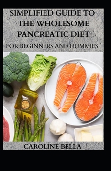 Simplified Guide To The Wholesome Pancreatic Diet For Beginners And Dummies