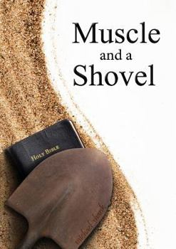 Paperback Muscle and a Shovel: 10th Edition: Includes all volume content, Randall's Secret, Epilogue, KJV full index, Bibliography Book