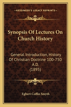 Paperback Synopsis Of Lectures On Church History: General Introduction, History Of Christian Doctrine 100-750 A.D. (1895) Book