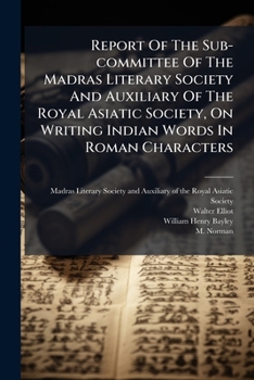 Paperback Report Of The Sub-committee Of The Madras Literary Society And Auxiliary Of The Royal Asiatic Society, On Writing Indian Words In Roman Characters Book