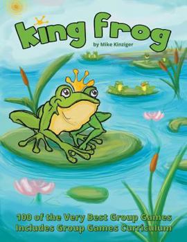 Paperback King Frog: 100 of the Very Best Group Games, Includes Group Games Curriculum Book