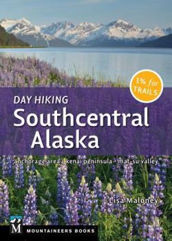 Paperback Day Hiking Southcentral Alaska: Anchorage Area, Kenai Peninsula, Mat-Su Valley Book