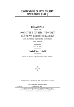 Ramifications of auto industry bankruptcies. Pt. I  : hearing before the Committee on the Judiciary, House of Representatives, One Hundred Eleventh Congress, first session, May 21, 2009.