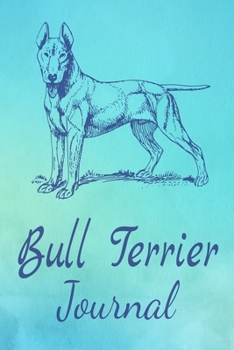 Bull Terrier Journal: Animal Lovers Gift. Pretty Lined Notebook & Diary For Writing And Note Taking For Your Special Day.(120 Blank Lined Pages - 6x9 Inches)