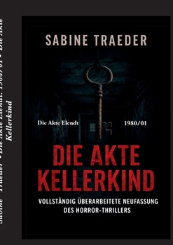 Die Akte Elendt: 1980/01 Die Akte Kellerkind: VOLLSTÄNDIG ÜBERARBEITETE NEUFASSUNG DES HORROR-THRILLERS - Die Buchhandelsausgabe (German Edition)