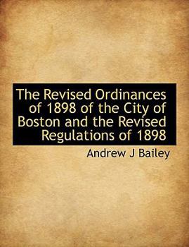 The Revised Ordinances of 1898 of the City of Boston and the Revised Regulations Of 1898