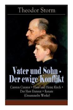 Vater Und Sohn - Der Ewige Konflikt: Carsten Curator + Hans Und Heinz Kirch + Der Herr Etatsrat + Renate (Gesammelte Werke) - Vollst�ndige Ausgabe
