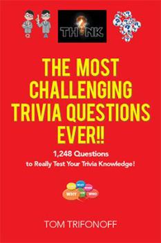 Paperback The Most Challenging Trivia Questions Ever!!: 1,248 Questions to Really Test Your Trivia Knowledge! Book