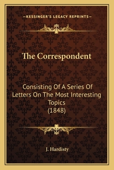 Paperback The Correspondent: Consisting Of A Series Of Letters On The Most Interesting Topics (1848) Book