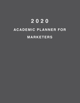 2020 Academic Planner For Marketers: 8.5x11" 2020 Weekly And Monthly Academic Calendar With Yearly Planner