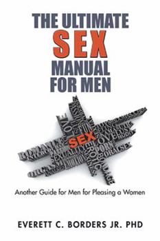 Paperback The Ultimate Sex Manual for Men: Another Guide for Men for Pleasing a Women Book