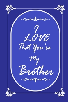 Paperback I Love That You Are My Brother journal notebook with 2020 Calendar Gift Book for Brother as a Journal Notebook with Calendar of 2020: Gift Book for Br Book