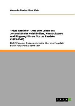 Paperback "Papa Raschke" - Aus dem Leben des Johannisthaler Holzhändlers, Konstrukteurs und Flugzeugführers Gustav Raschke (1885-1949): Heft 12 aus der Dokument [German] Book