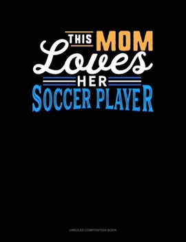 Paperback This Mom Loves Her Soccer Player: Unruled Composition Book