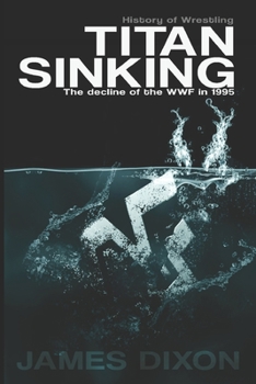Titan Sinking: The decline of the WWF in 1995 - Book #1 of the Titan Trilogy