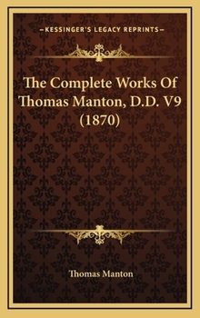 The Complete Works Of Thomas Manton, D.d.: With A Memoir Of The Author, Volume 9... - Book #9 of the Works of Thomas Manton