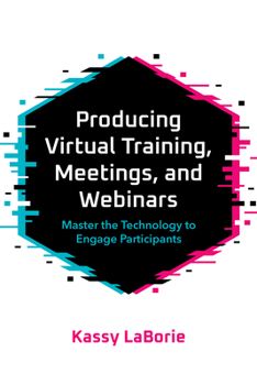 Paperback Producing Virtual Training, Meetings, and Webinars: Master the Technology to Engage Participants Book