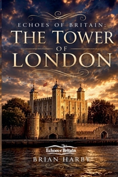 Echoes of Britain: The Tower of London: Crown, Stone and Blood