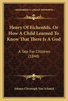 Paperback Henry Of Eichenfels, Or How A Child Learned To Know That There Is A God: A Tale For Children (1848) Book
