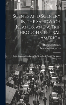 Scenes and Scenery in the Sandwich Islands, and a Trip Through Central America: Being Observations From my Note-book During the Years 1837-1842