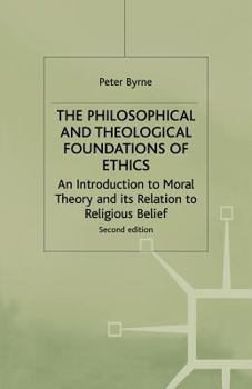 Paperback The Philosophical and Theological Foundations of Ethics: An Introduction to Moral Theory and Its Relation to Religious Belief Book