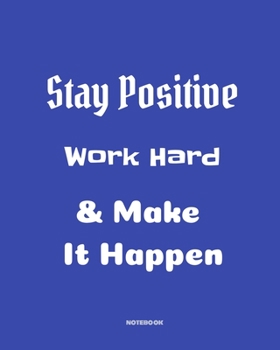 Stay positive, work hard, make it happen: Quotes Notebook 8”x10” Large, 120 pages for writing, Inspirational Journal, Blank Lined Journal, Best Gag ... Notebooks, College ... Quotes Cornell N