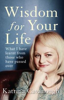 Paperback Wisdom for Your Life: What I Have Learnt from Those Who Have Passed Over Book