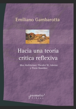 Paperback Hacia una teoría crítica reflexiva: Max Horkheimer, Theodor W. Adorno y Pierre Bourdieu [Spanish] Book