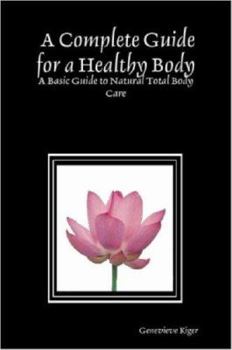 Paperback A Complete Guide for a Healthy Body: A Basic Guide to Natural Total Body Care Book