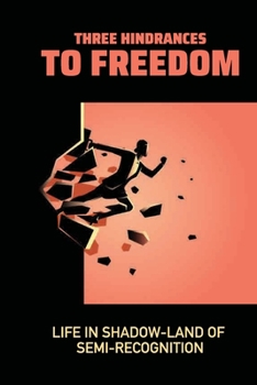 Paperback Three Hindrances To Freedom: Life In Shadow-Land Of Semi-Recognition: Curiosity Meaning Book