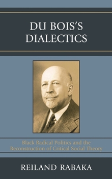 Paperback Du Bois's Dialectics: Black Radical Politics and the Reconstruction of Critical Social Theory Book