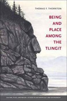 Being and Place Among the Tlingit (Culture, Place, and Nature) - Book  of the Culture, Place, and Nature: Studies in Anthropology and Environment